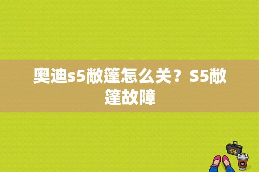 奥迪s5敞篷怎么关？S5敞篷故障-图1