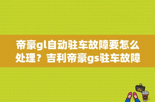 帝豪gl自动驻车故障要怎么处理？吉利帝豪gs驻车故障-图1