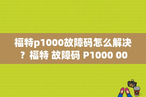 福特p1000故障码怎么解决？福特 故障码 P1000 00-图1
