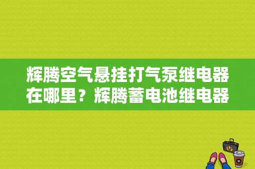 辉腾空气悬挂打气泵继电器在哪里？辉腾蓄电池继电器电路故障-图1