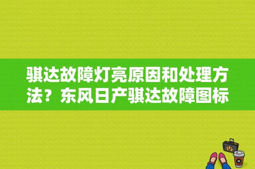 骐达故障灯亮原因和处理方法？东风日产骐达故障图标-图1