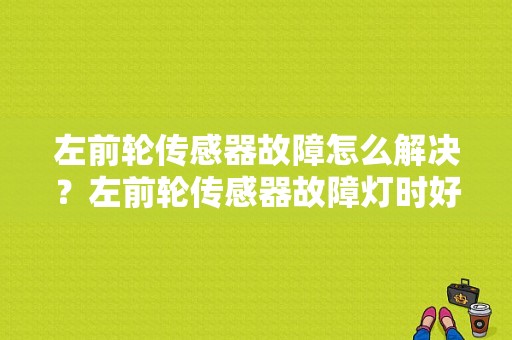 左前轮传感器故障怎么解决？左前轮传感器故障灯时好时坏-图1
