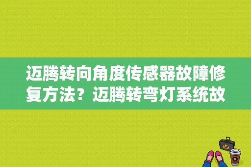 迈腾转向角度传感器故障修复方法？迈腾转弯灯系统故障-图1