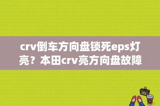 crv倒车方向盘锁死eps灯亮？本田crv亮方向盘故障灯复位-图1