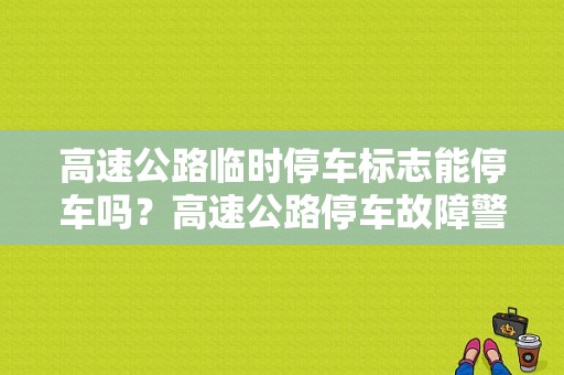 高速公路临时停车标志能停车吗？高速公路停车故障警告标志-图1