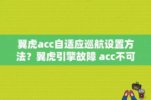 翼虎acc自适应巡航设置方法？翼虎引擎故障 acc不可用-图1