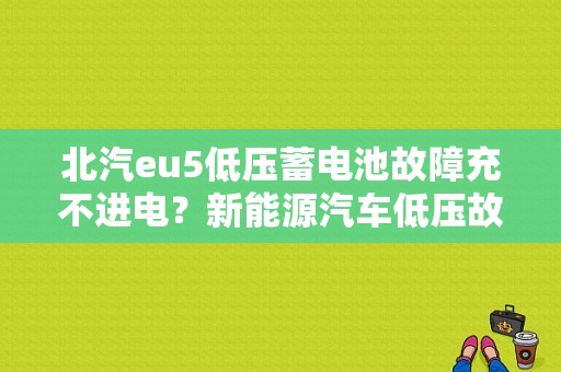北汽eu5低压蓄电池故障充不进电？新能源汽车低压故障-图1