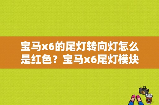 宝马x6的尾灯转向灯怎么是红色？宝马x6尾灯模块故障-图1
