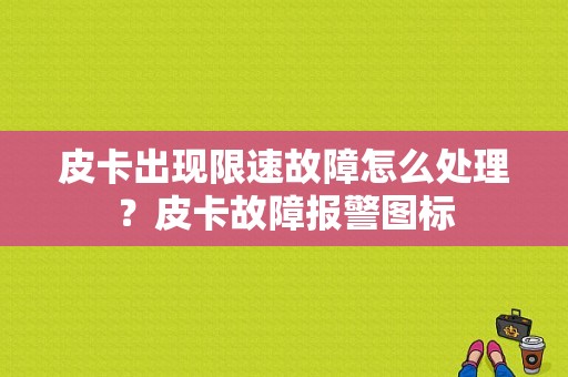 皮卡出现限速故障怎么处理？皮卡故障报警图标-图1