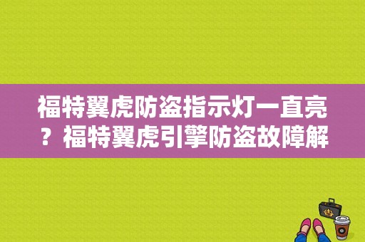 福特翼虎防盗指示灯一直亮？福特翼虎引擎防盗故障解决办法-图1