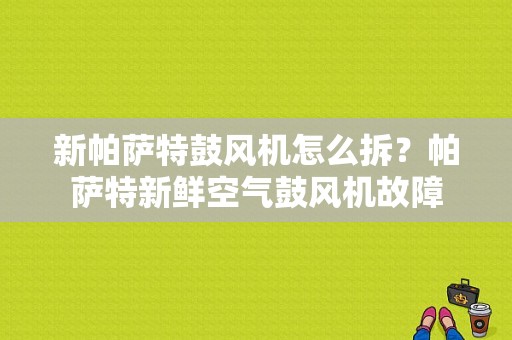新帕萨特鼓风机怎么拆？帕萨特新鲜空气鼓风机故障-图1
