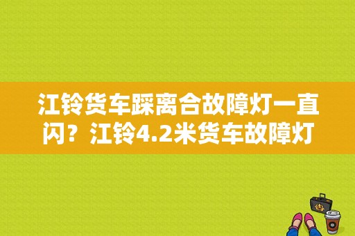 江铃货车踩离合故障灯一直闪？江铃4.2米货车故障灯-图1