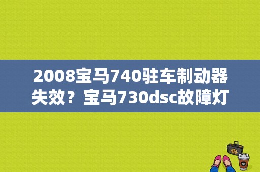2008宝马740驻车制动器失效？宝马730dsc故障灯-图1