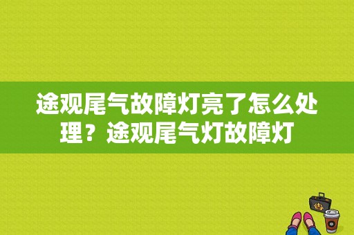 途观尾气故障灯亮了怎么处理？途观尾气灯故障灯-图1