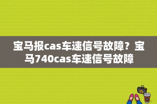 宝马报cas车速信号故障？宝马740cas车速信号故障-图1