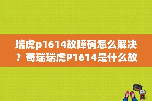 瑞虎p1614故障码怎么解决？奇瑞瑞虎P1614是什么故障-图1