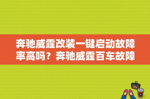 奔驰威霆改装一键启动故障率高吗？奔驰威霆百车故障率