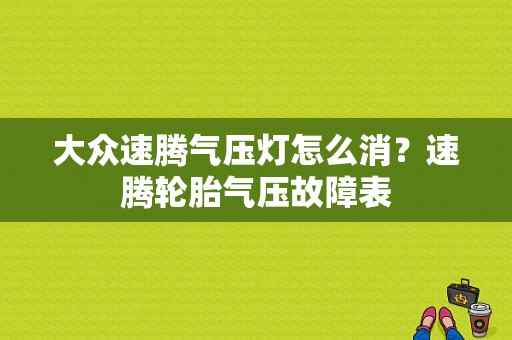 大众速腾气压灯怎么消？速腾轮胎气压故障表-图1