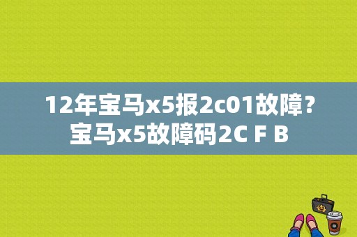 12年宝马x5报2c01故障？宝马x5故障码2C F B-图1