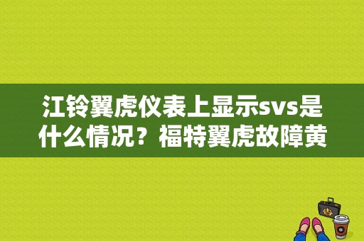 江铃翼虎仪表上显示svs是什么情况？福特翼虎故障黄灯I-图1