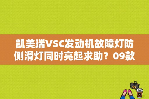 凯美瑞VSC发动机故障灯防侧滑灯同时亮起求助？09款凯美瑞侧滑和故障灯亮-图1