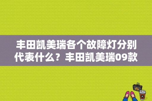 丰田凯美瑞各个故障灯分别代表什么？丰田凯美瑞09款故障灯图解-图1