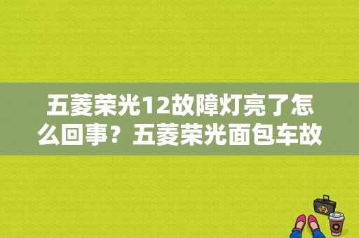 五菱荣光12故障灯亮了怎么回事？五菱荣光面包车故障灯亮是什么原因-图2