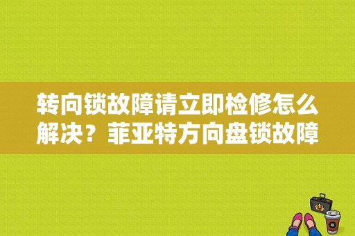转向锁故障请立即检修怎么解决？菲亚特方向盘锁故障-图1