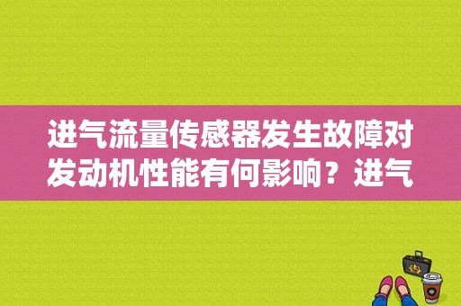 进气流量传感器发生故障对发动机性能有何影响？进气流量系统性能故障 什么原因-图1