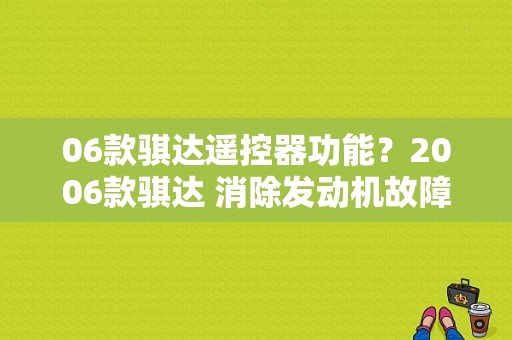 06款骐达遥控器功能？2006款骐达 消除发动机故障灯-图1