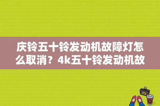 庆铃五十铃发动机故障灯怎么取消？4k五十铃发动机故障灯亮-图1