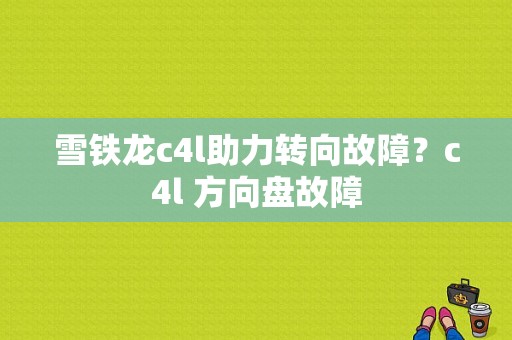 雪铁龙c4l助力转向故障？c4l 方向盘故障-图1