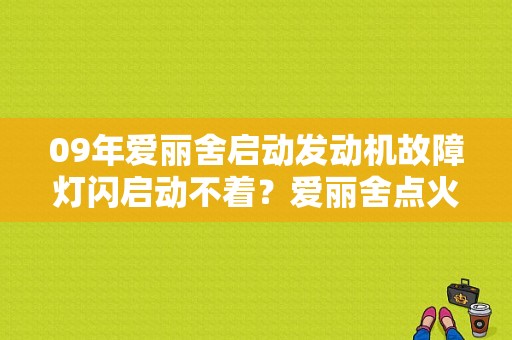 09年爱丽舍启动发动机故障灯闪启动不着？爱丽舍点火器故障-图1