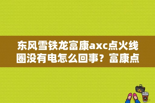 东风雪铁龙富康axc点火线圈没有电怎么回事？富康点火线圈故障修复-图1