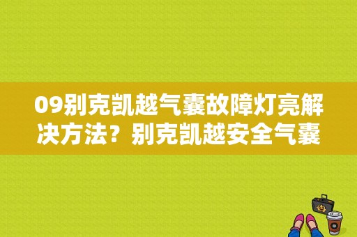 09别克凯越气囊故障灯亮解决方法？别克凯越安全气囊故障代码-图1