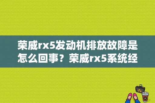 荣威rx5发动机排放故障是怎么回事？荣威rx5系统经常报故障-图1