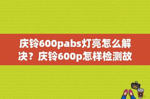 庆铃600pabs灯亮怎么解决？庆铃600p怎样检测故障码-图1