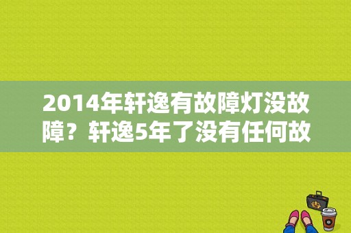 2014年轩逸有故障灯没故障？轩逸5年了没有任何故障-图1