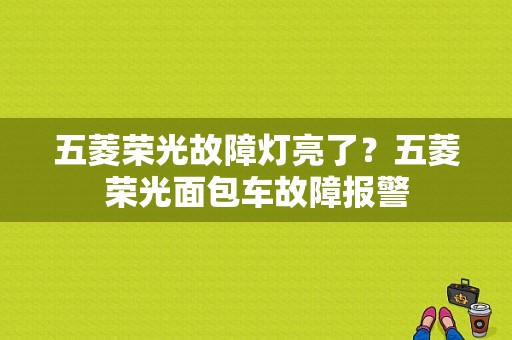 五菱荣光故障灯亮了？五菱荣光面包车故障报警-图1