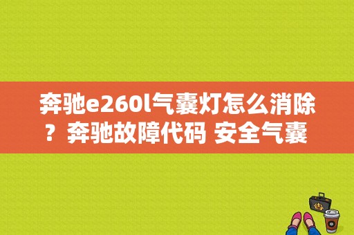 奔驰e260l气囊灯怎么消除？奔驰故障代码 安全气囊 电压过低-图1