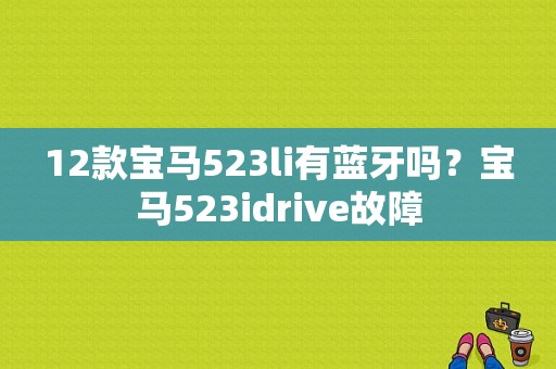 12款宝马523li有蓝牙吗？宝马523idrive故障-图1