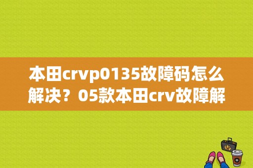 本田crvp0135故障码怎么解决？05款本田crv故障解决-图1