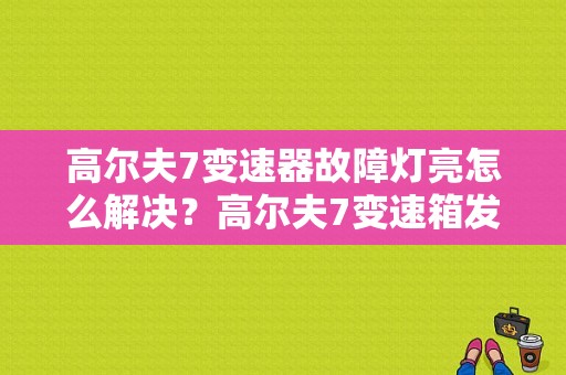 高尔夫7变速器故障灯亮怎么解决？高尔夫7变速箱发生故障-图1
