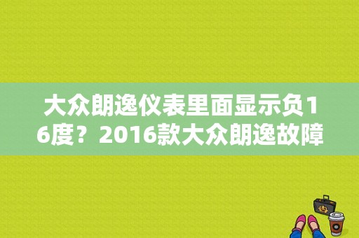 大众朗逸仪表里面显示负16度？2016款大众朗逸故障-图1