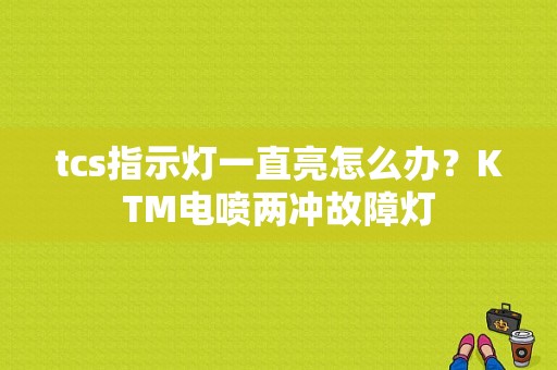 tcs指示灯一直亮怎么办？KTM电喷两冲故障灯-图1