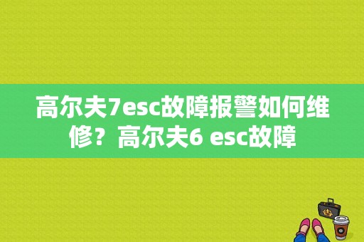 高尔夫7esc故障报警如何维修？高尔夫6 esc故障-图1
