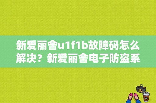 新爱丽舍u1f1b故障码怎么解决？新爱丽舍电子防盗系统故障-图1
