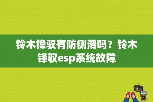 铃木锋驭有防侧滑吗？铃木锋驭esp系统故障-图1