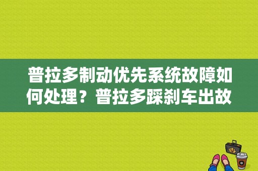 普拉多制动优先系统故障如何处理？普拉多踩刹车出故障灯-图1