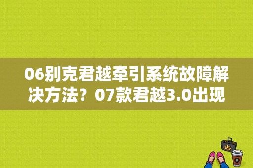 06别克君越牵引系统故障解决方法？07款君越3.0出现牵引故障-图1